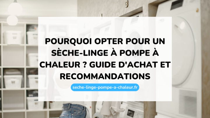 Pourquoi opter pour un sèche-linge à pompe à chaleur ? Guide d'achat et recommandations