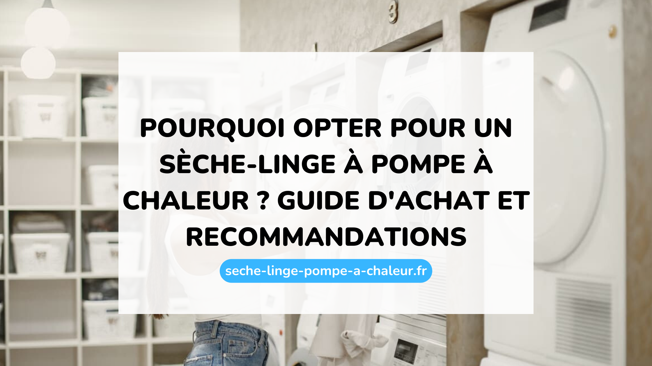 Pourquoi opter pour un sèche-linge à pompe à chaleur ? Guide d'achat et recommandations