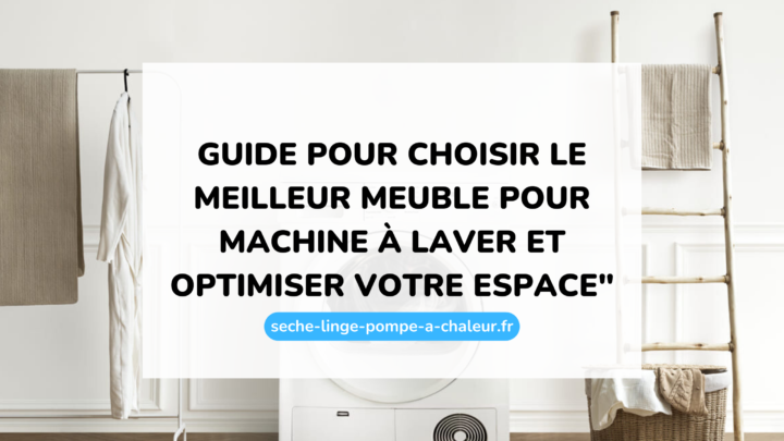Guide pour choisir le meilleur meuble pour machine à laver et optimiser votre espace