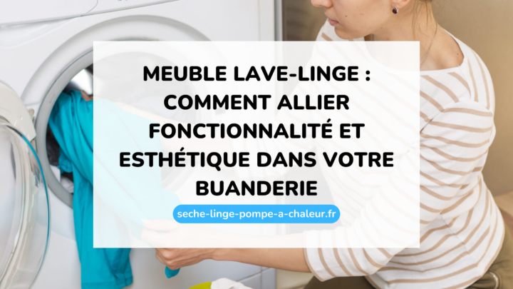 Meuble lave-linge : comment allier fonctionnalité et esthétique dans votre buanderie