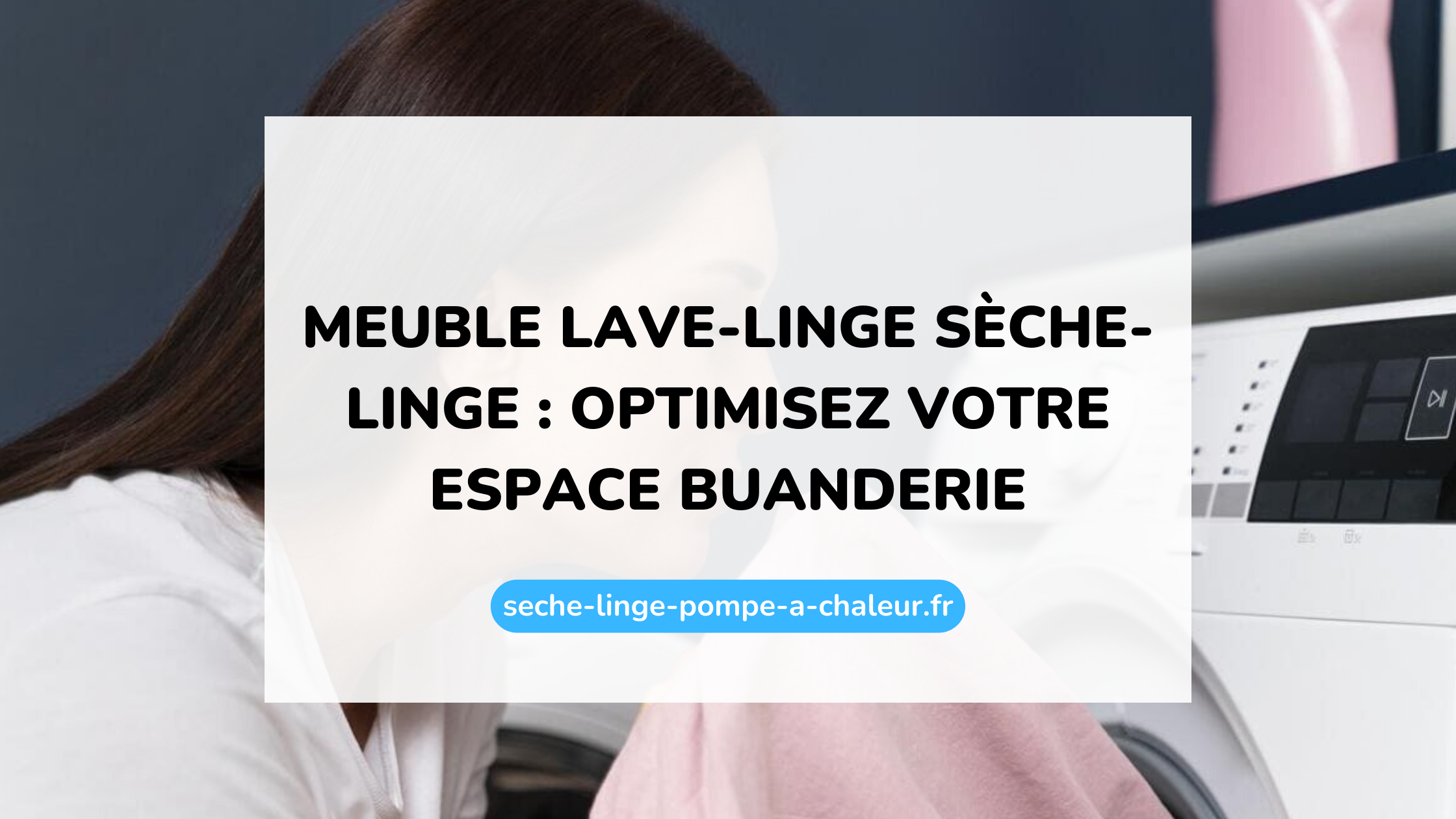 Meuble lave-linge sèche-linge : optimisez votre espace buanderie