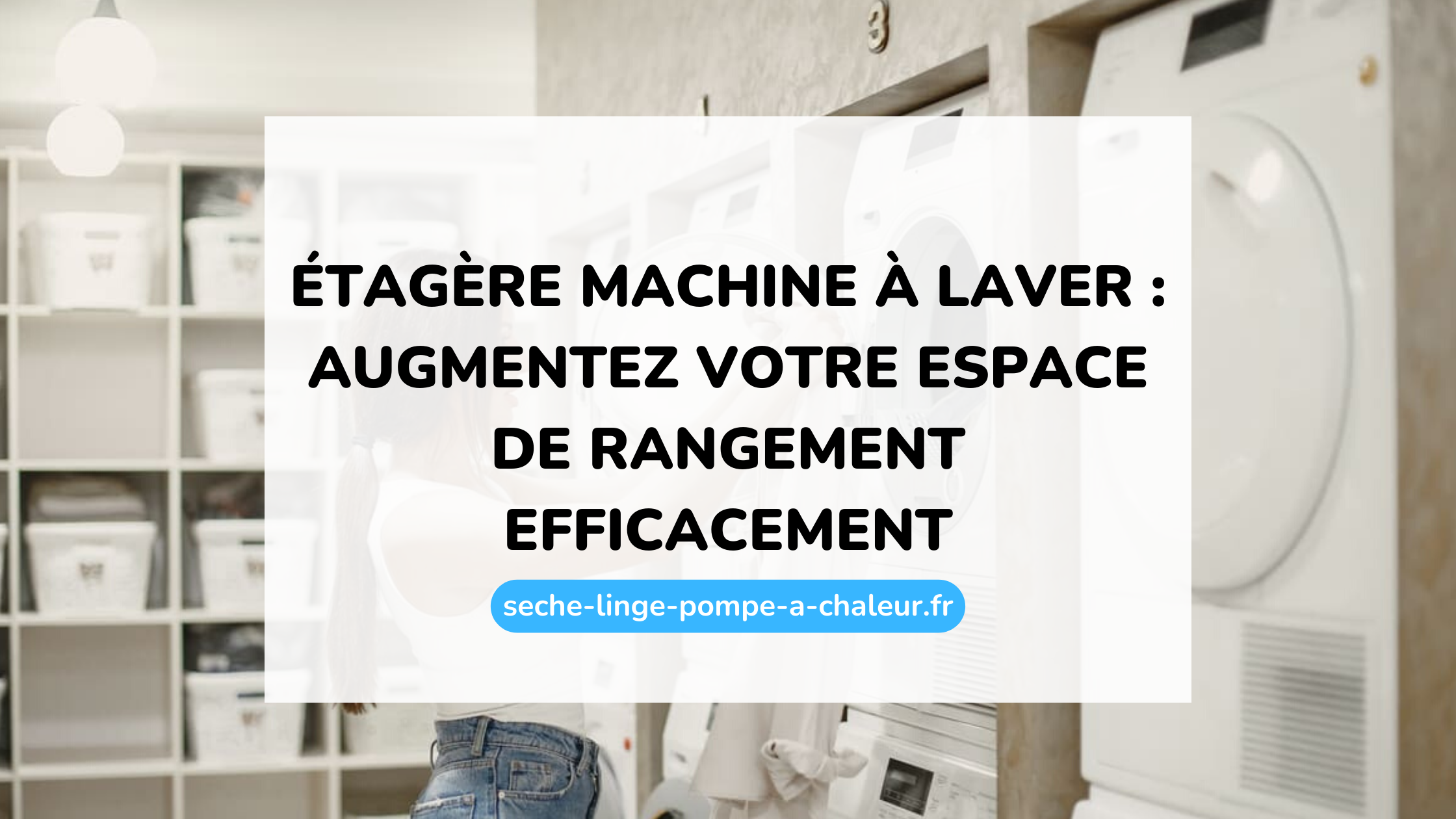 Étagère machine à laver : augmentez votre espace de rangement efficacement