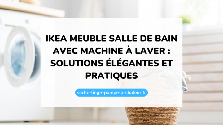 Ikea meuble salle de bain avec machine à laver : solutions élégantes et pratiques