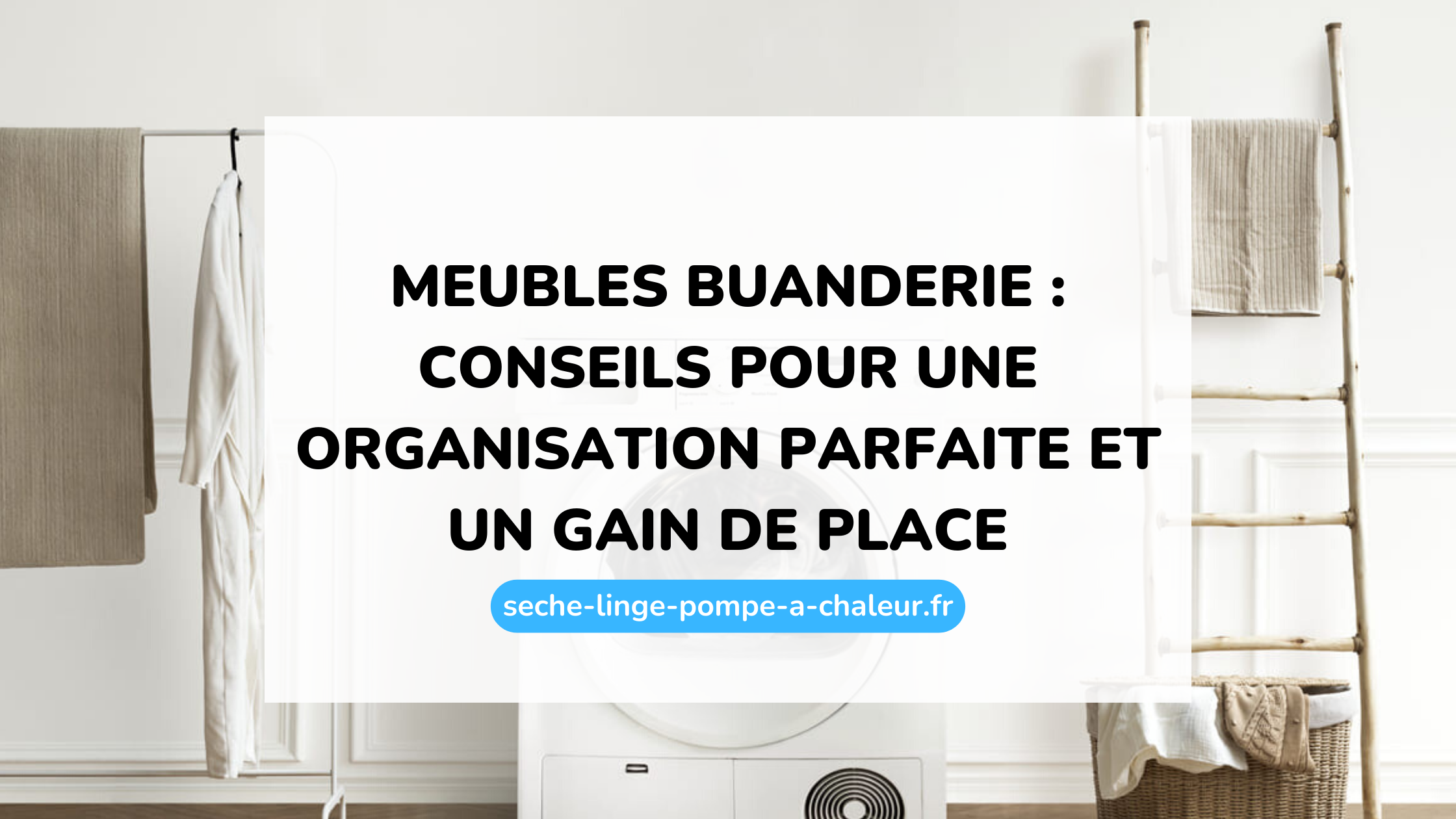Meubles buanderie : conseils pour une organisation parfaite et un gain de place