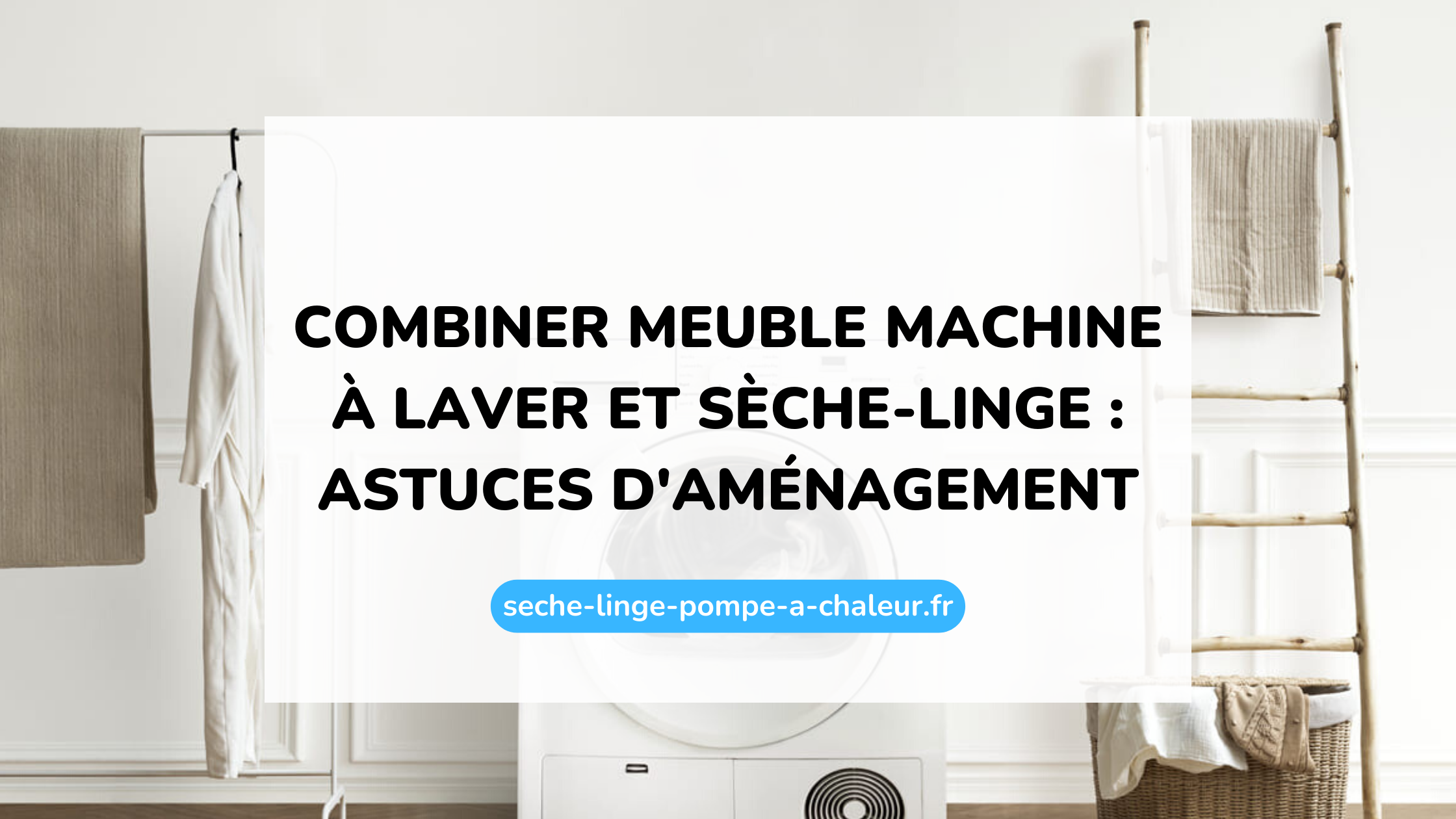 Combiner meuble machine à laver et sèche-linge : astuces d'aménagement