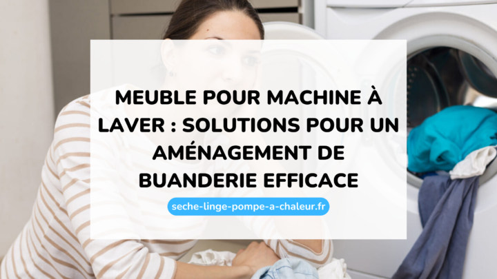 Meuble pour machine à laver : solutions pour un aménagement de buanderie efficace