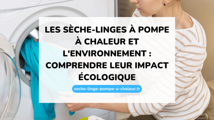 Les sèche-linges à pompe à chaleur et l'environnement : comprendre leur impact écologique