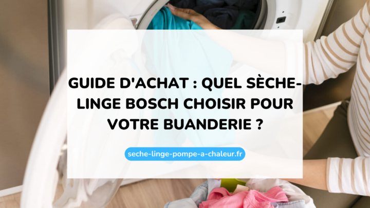 Guide d'achat : quel sèche-linge Bosch choisir pour votre buanderie ?