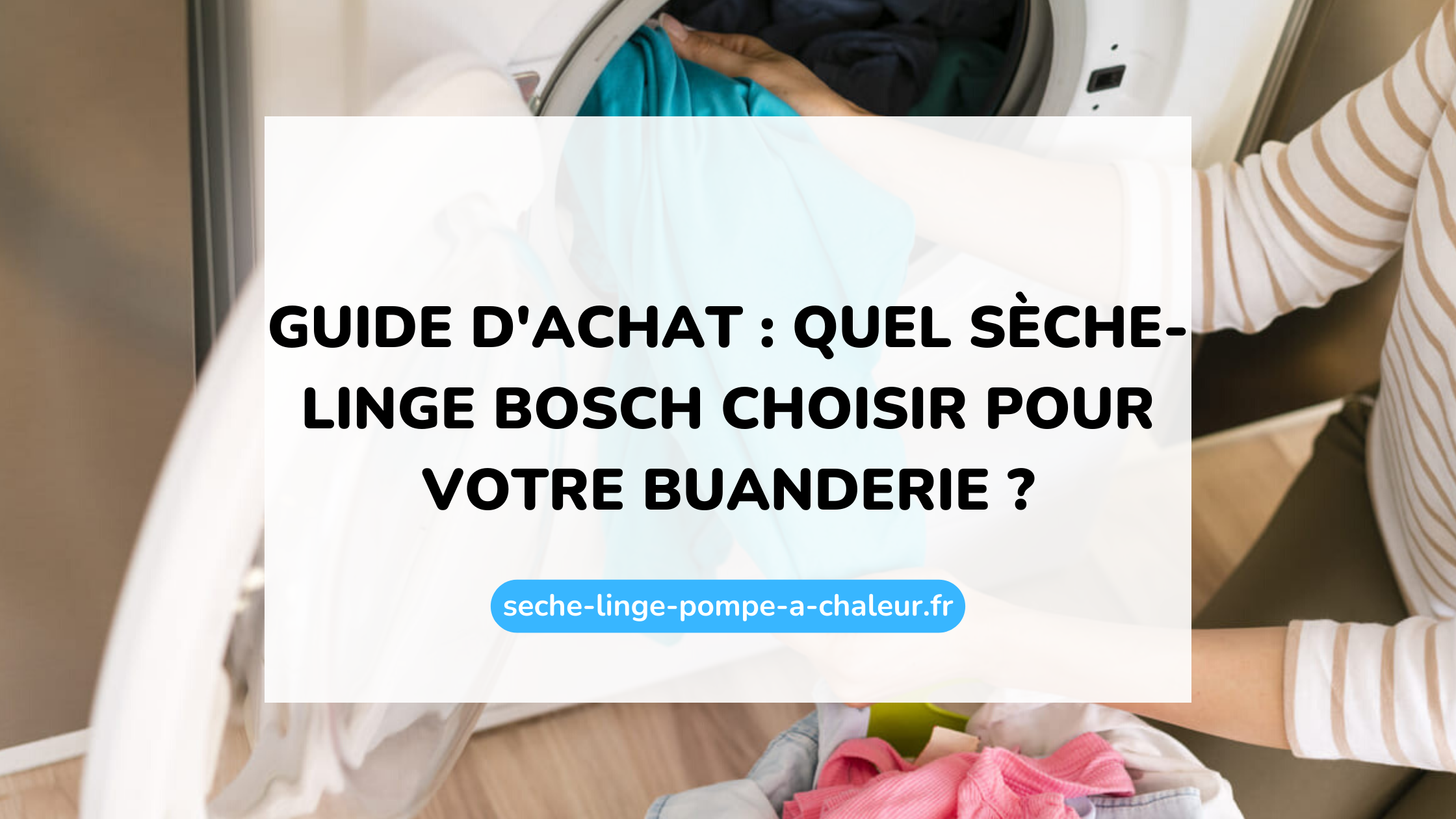 Guide d'achat : quel sèche-linge Bosch choisir pour votre buanderie ?
