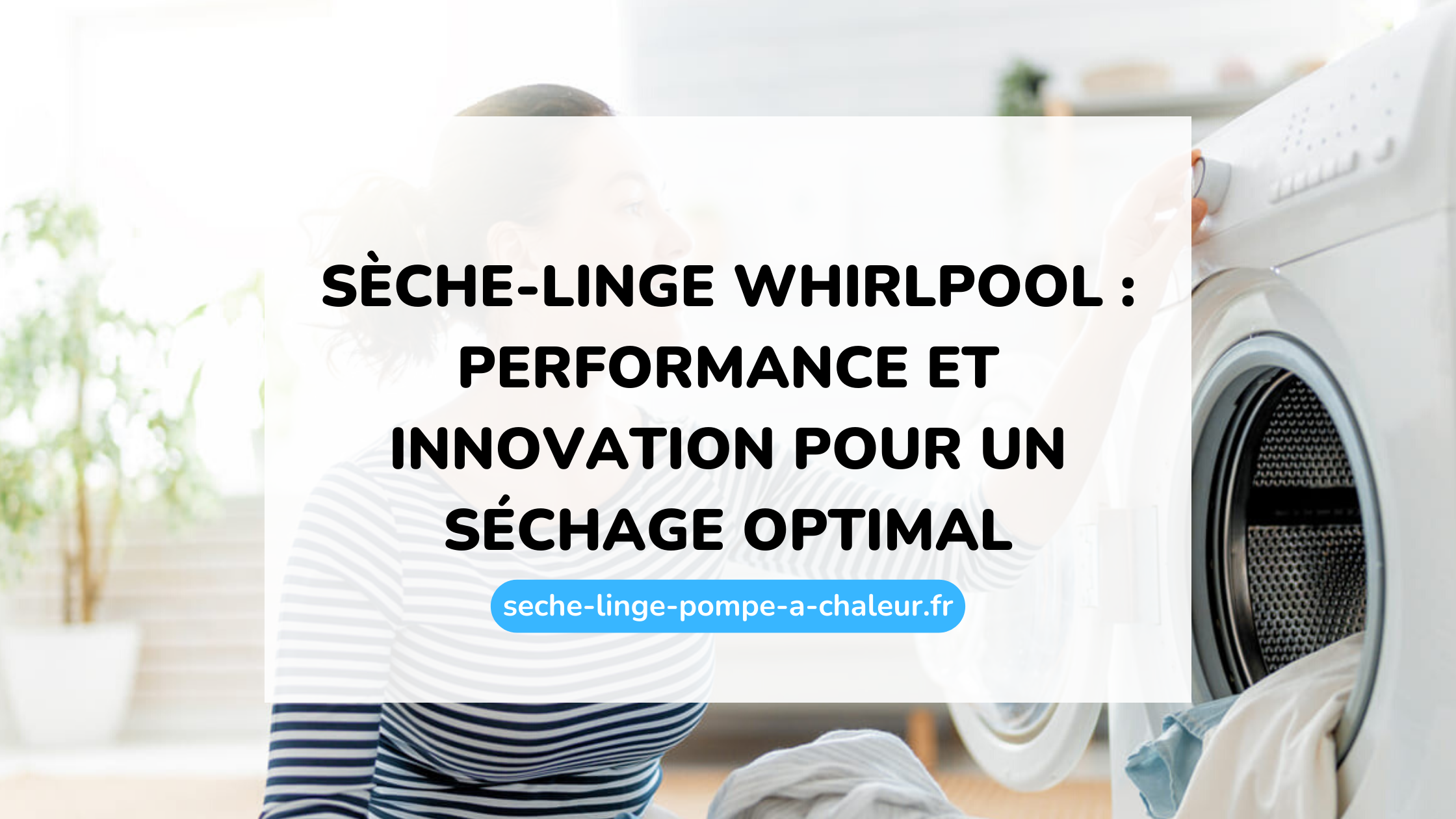 Sèche-linge Whirlpool : performance et innovation pour un séchage optimal