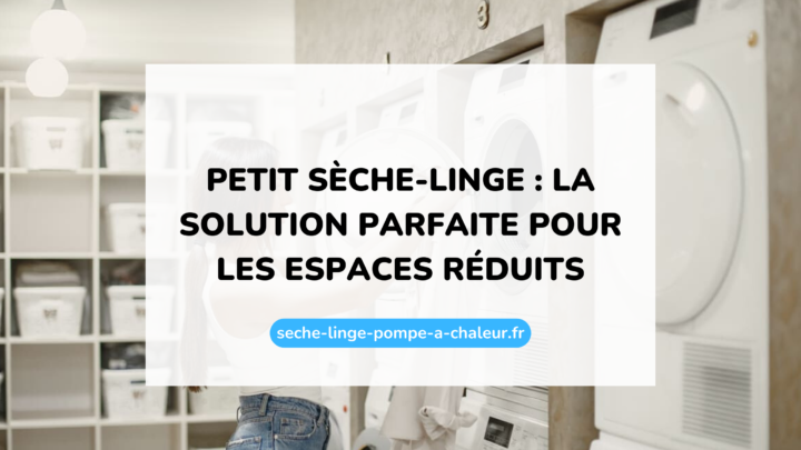 Petit sèche-linge : la solution parfaite pour les espaces réduits