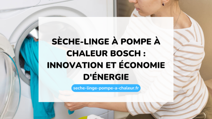 Sèche-linge à pompe à chaleur Bosch : innovation et économie d'énergie