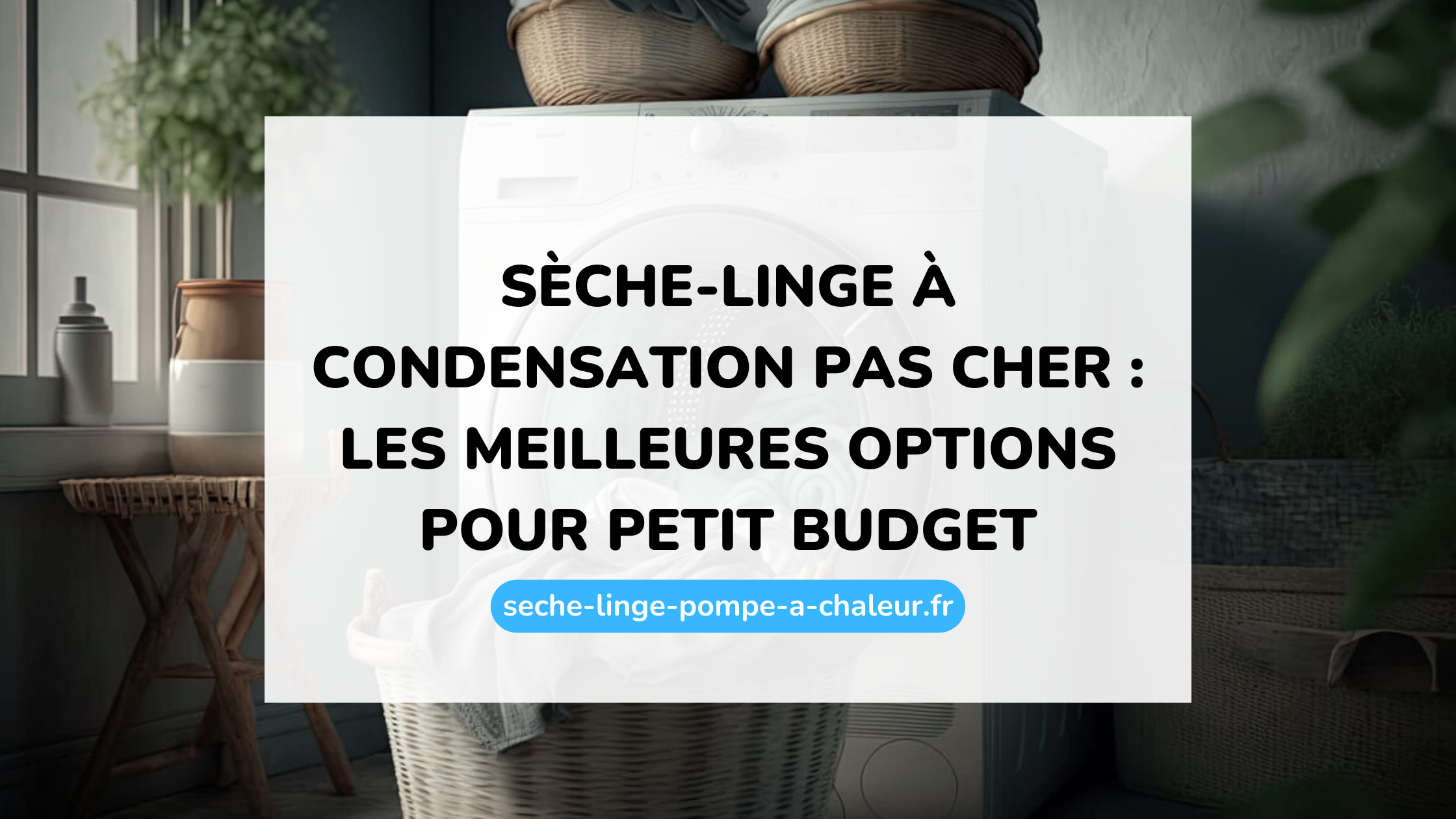 Sèche-linge à condensation pas cher : les meilleures options pour petit budget