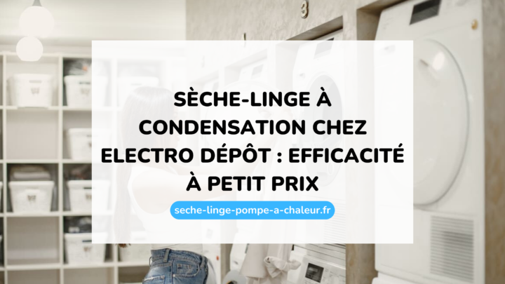 Sèche-linge à condensation chez Electro Dépôt : efficacité à petit prix