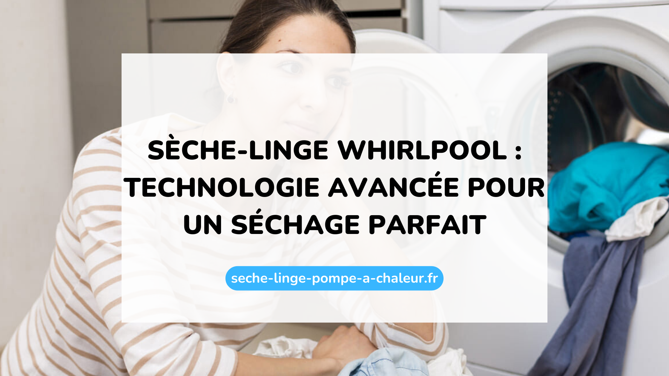 Sèche-linge Whirlpool : technologie avancée pour un séchage parfait