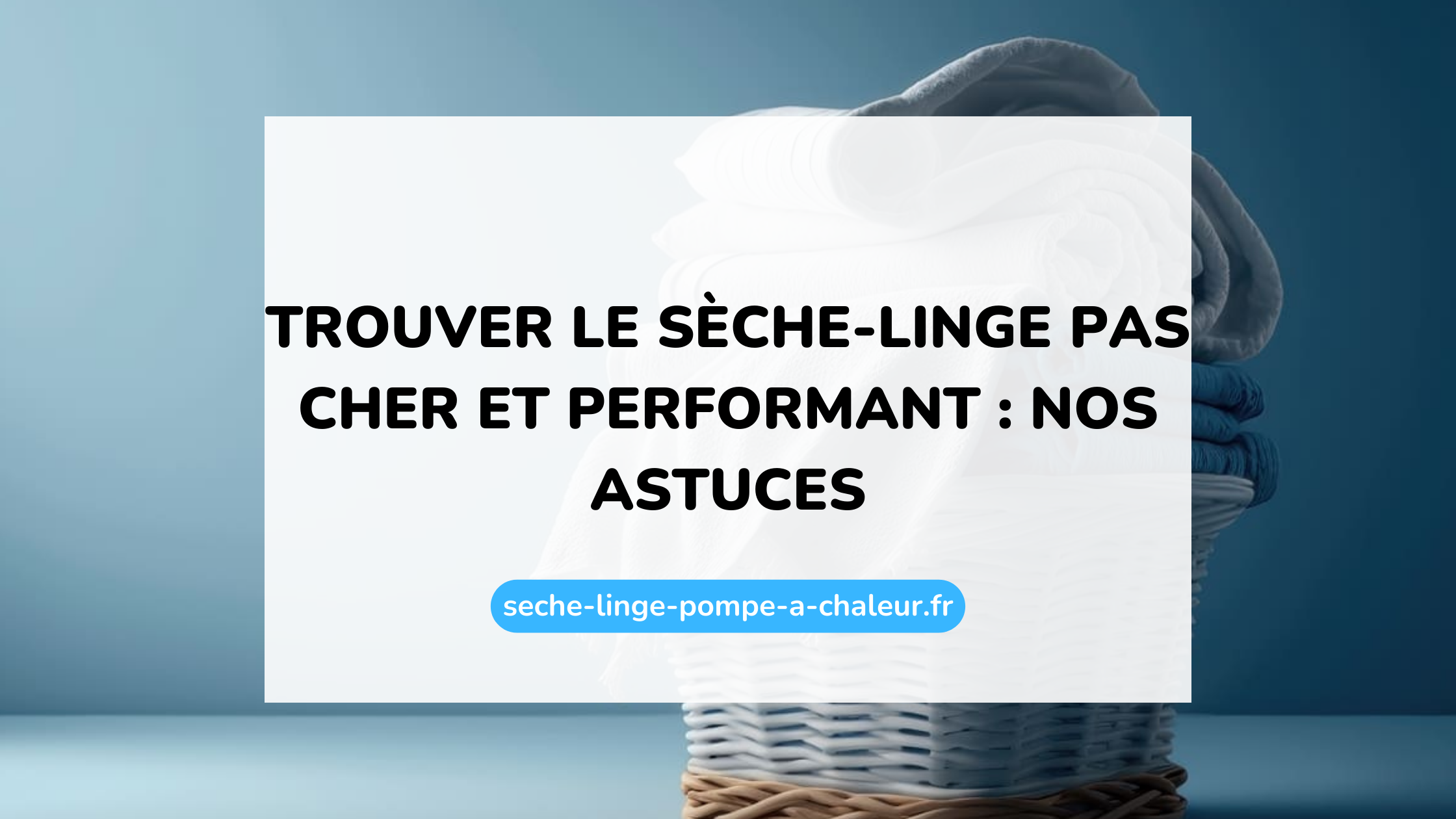 Trouver le sèche-linge pas cher et performant : nos astuces
