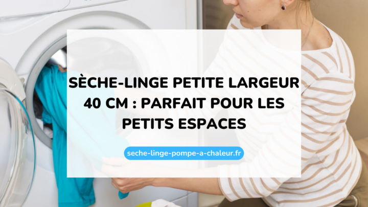 Sèche-linge petite largeur 40 cm : parfait pour les petits espaces