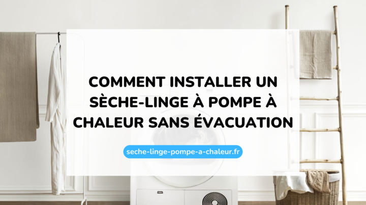Comment installer un sèche-linge à pompe à chaleur sans évacuation