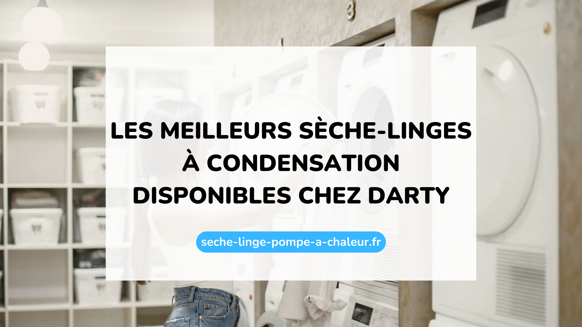 Les meilleurs sèche-linges à condensation disponibles chez Darty