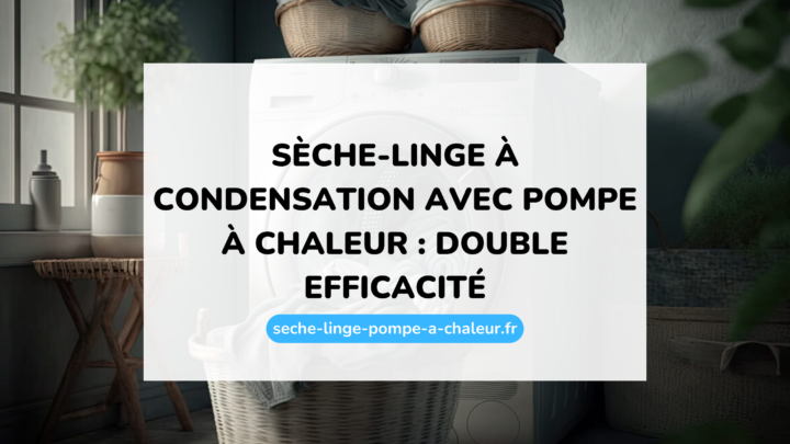 Sèche-linge à condensation avec pompe à chaleur : double efficacité