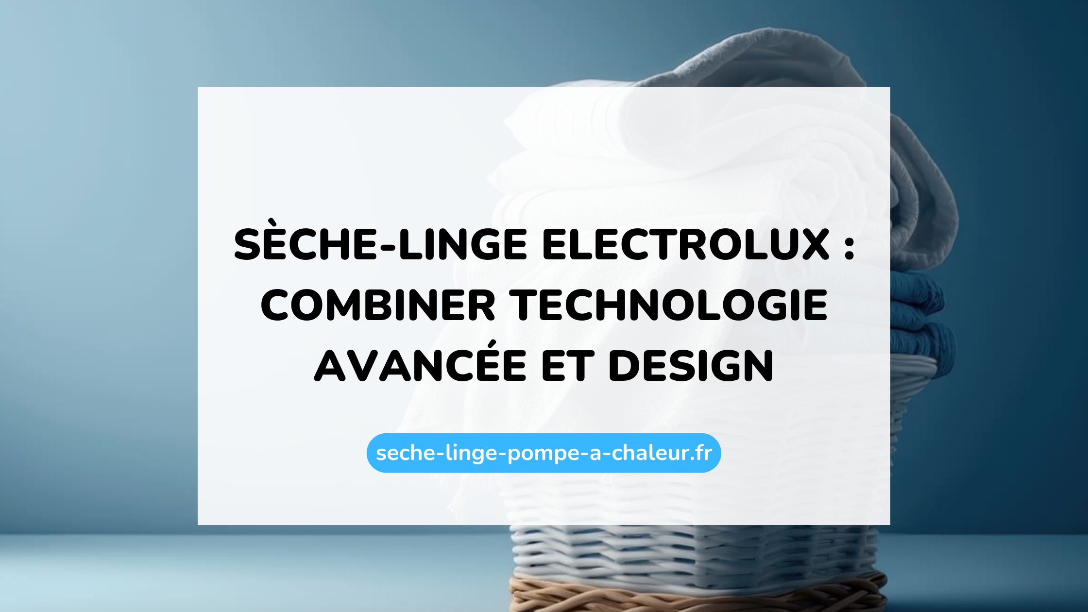 Sèche-linge Electrolux : combiner technologie avancée et design