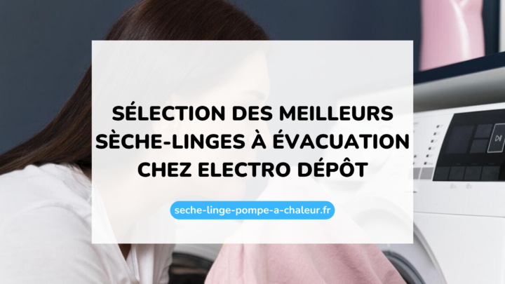 Sélection des meilleurs sèche-linges à évacuation chez Electro Dépôt
