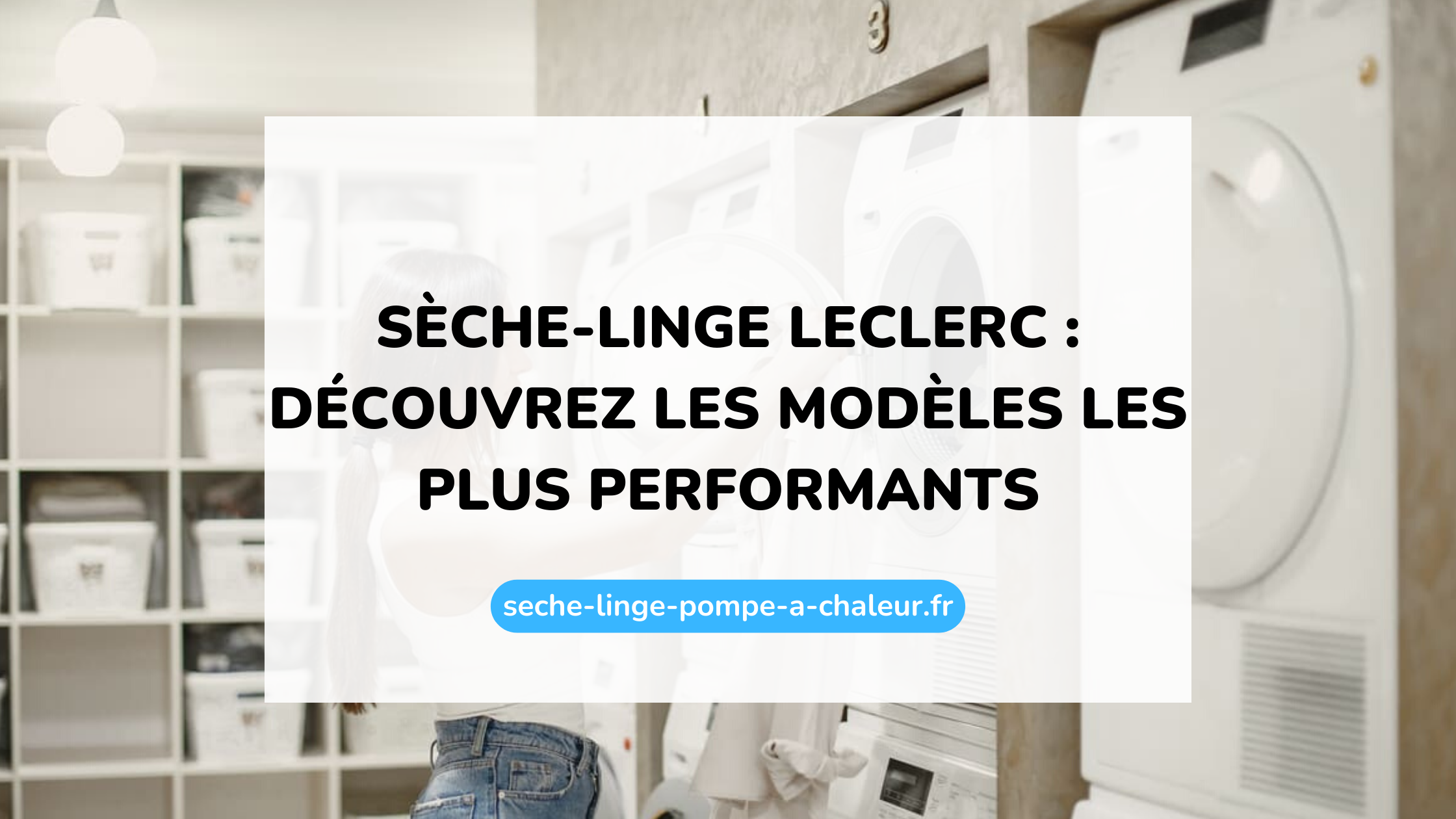 Sèche-linge Leclerc : découvrez les modèles les plus performants