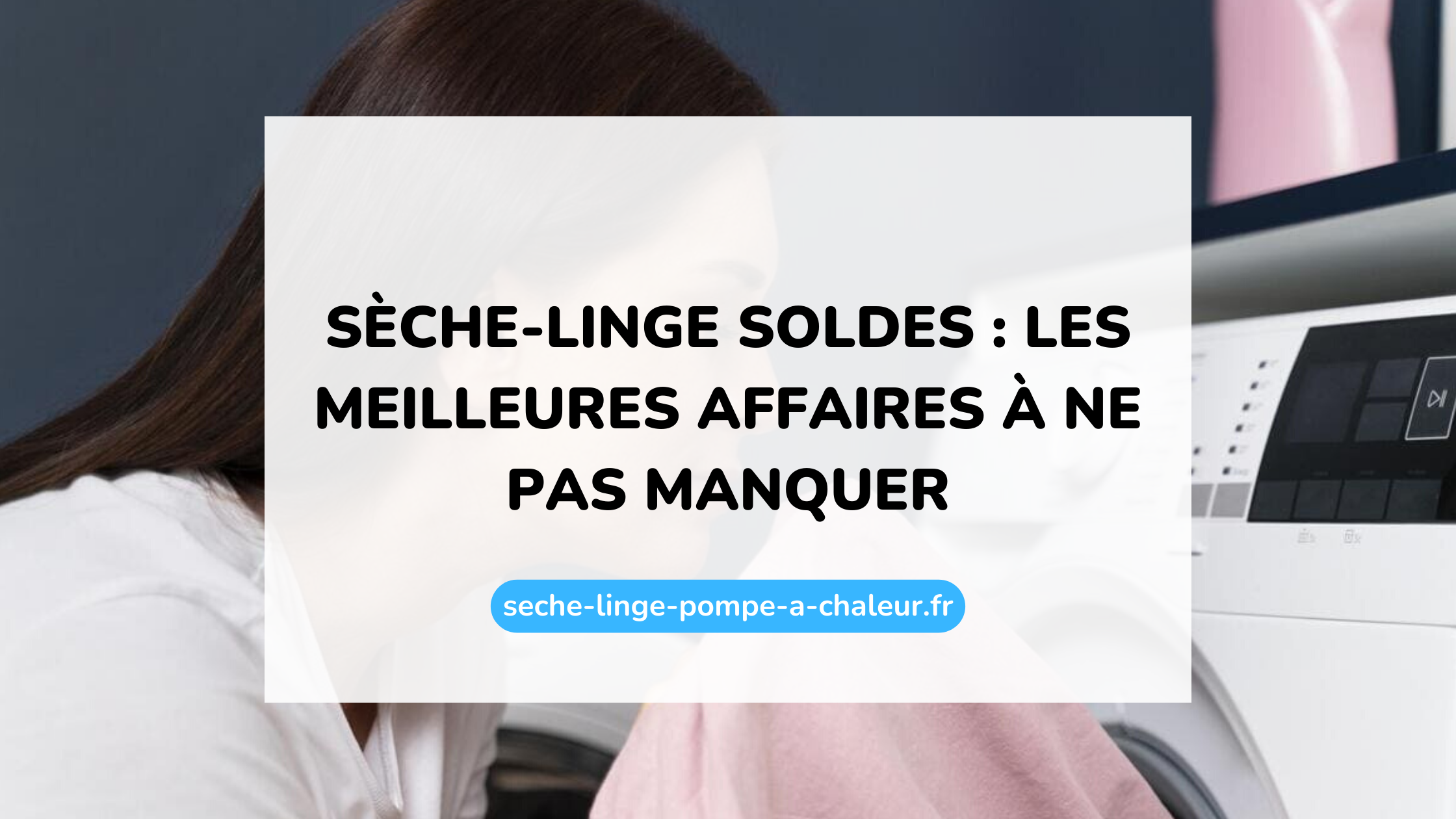 Sèche-linge soldes : les meilleures affaires à ne pas manquer