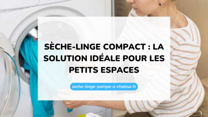 Sèche-linge compact : la solution idéale pour les petits espaces