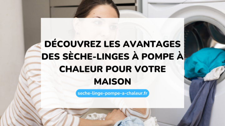 Découvrez les avantages des sèche-linges à pompe à chaleur pour votre maison