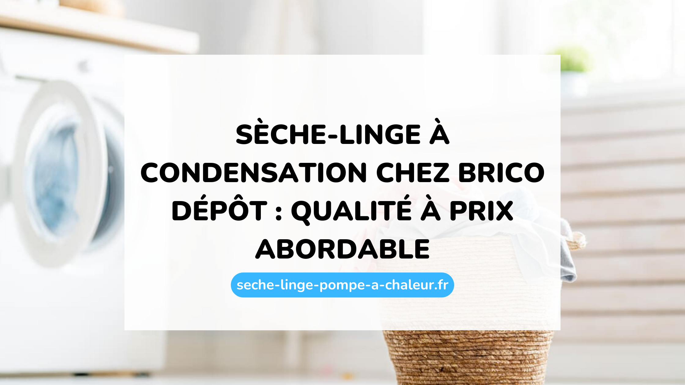 Sèche-linge à condensation chez Brico Dépôt : qualité à prix abordable