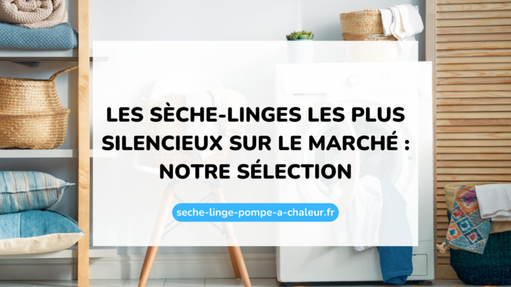 Les sèche-linges les plus silencieux sur le marché : notre sélection