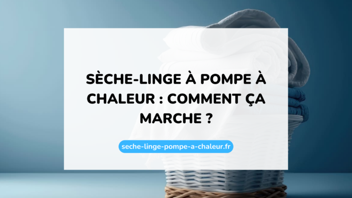 Sèche-linge à pompe à chaleur : comment ça marche ?
