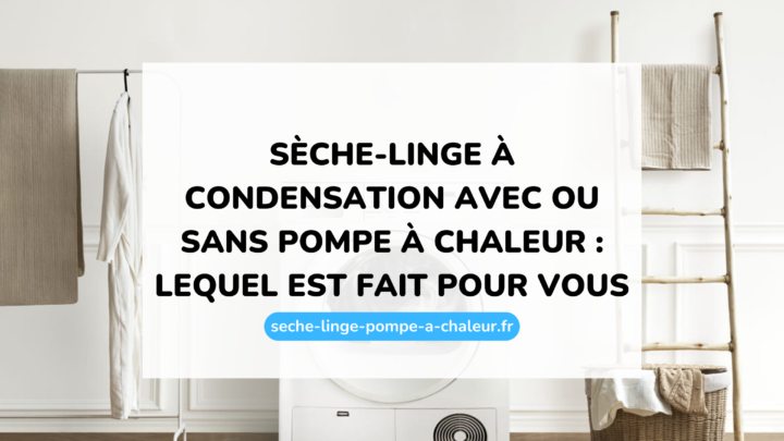 Sèche-linge à condensation avec ou sans pompe à chaleur : lequel est fait pour vous