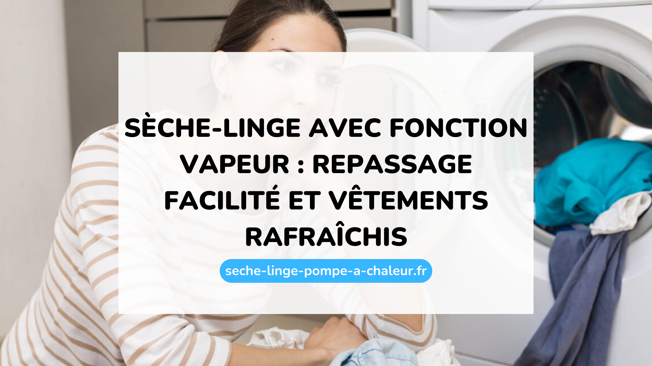 Sèche-linge avec fonction vapeur : repassage facilité et vêtements rafraîchis