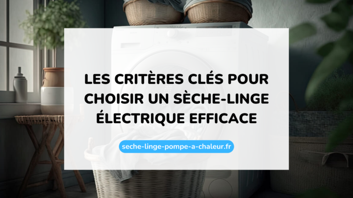Les critères clés pour choisir un sèche-linge électrique efficace
