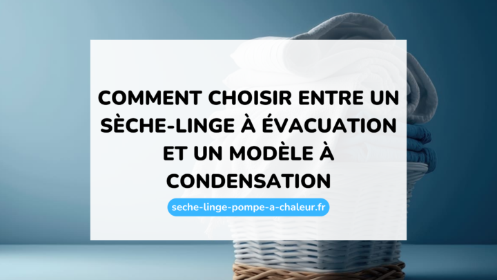Comment choisir entre un sèche-linge à évacuation et un modèle à condensation