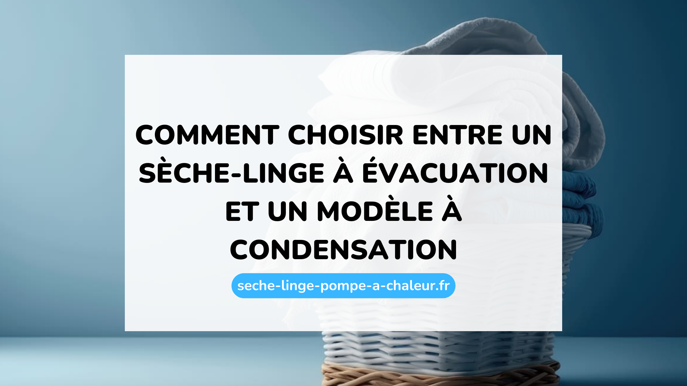Comment choisir entre un sèche-linge à évacuation et un modèle à condensation