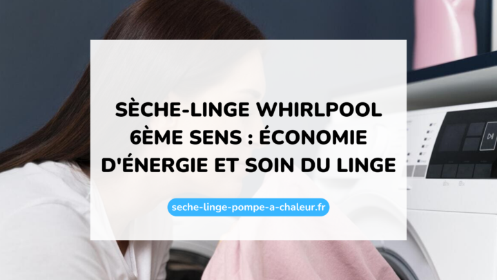 Sèche-linge Whirlpool 6ème Sens : économie d'énergie et soin du linge