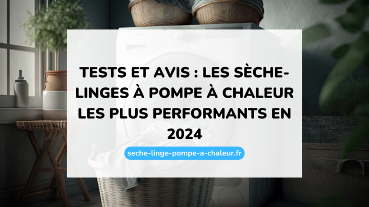 Tests et avis : les sèche-linges à pompe à chaleur les plus performants en 2024