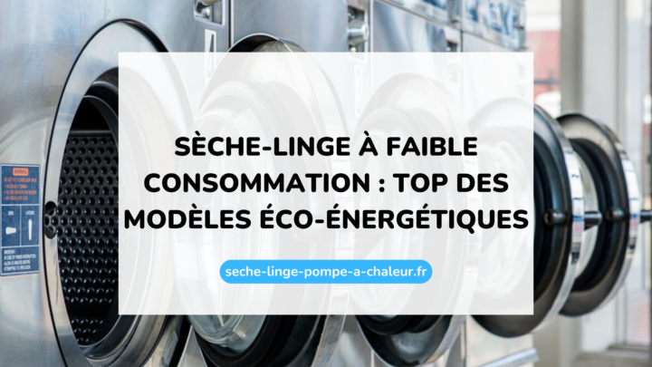 Sèche-linge à faible consommation : top des modèles éco-énergétiques