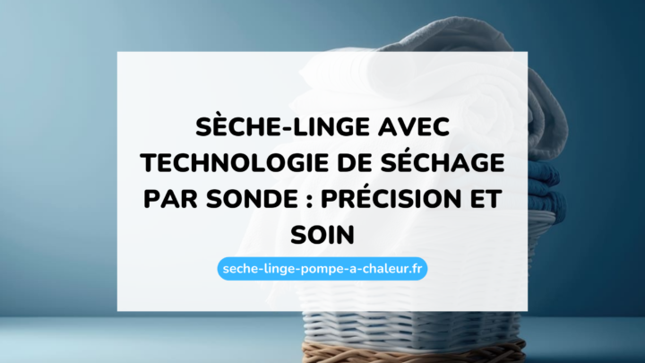 Sèche-linge avec technologie de séchage par sonde : précision et soin
