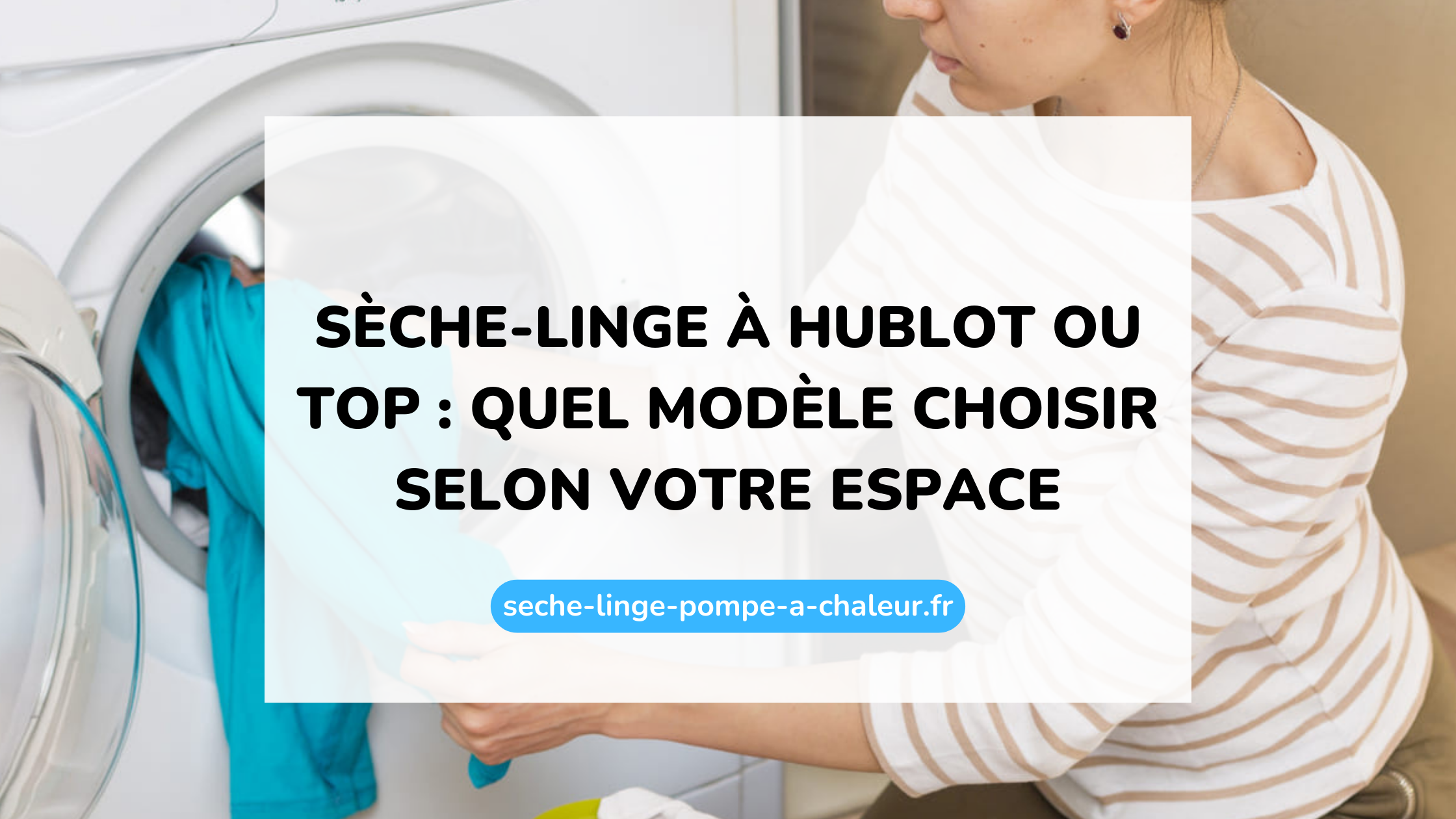 Sèche-linge à hublot ou top : quel modèle choisir selon votre espace